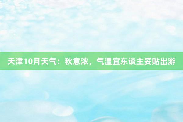 天津10月天气：秋意浓，气温宜东谈主妥贴出游